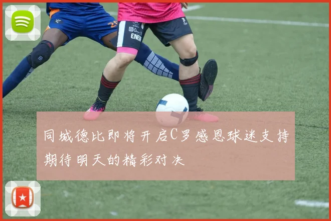 同城德比即将开启C罗感恩球迷支持期待明天的精彩对决